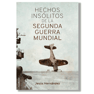 Hechos insólitos de la II Guerra Mundial. Jesús Hernández