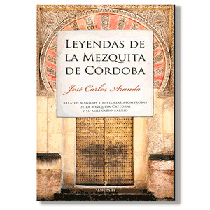 Leyendas de la Mezquita de Córdoba. José Carlos Aranda